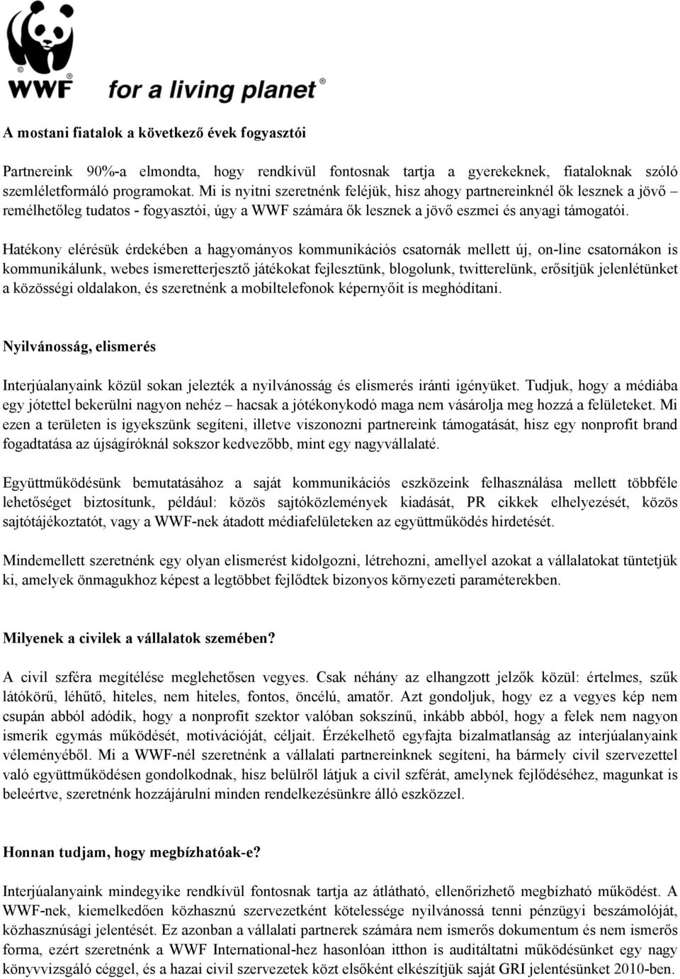 Hatékony elérésük érdekében a hagyományos kommunikációs csatornák mellett új, on-line csatornákon is kommunikálunk, webes ismeretterjesztő játékokat fejlesztünk, blogolunk, twitterelünk, erősítjük