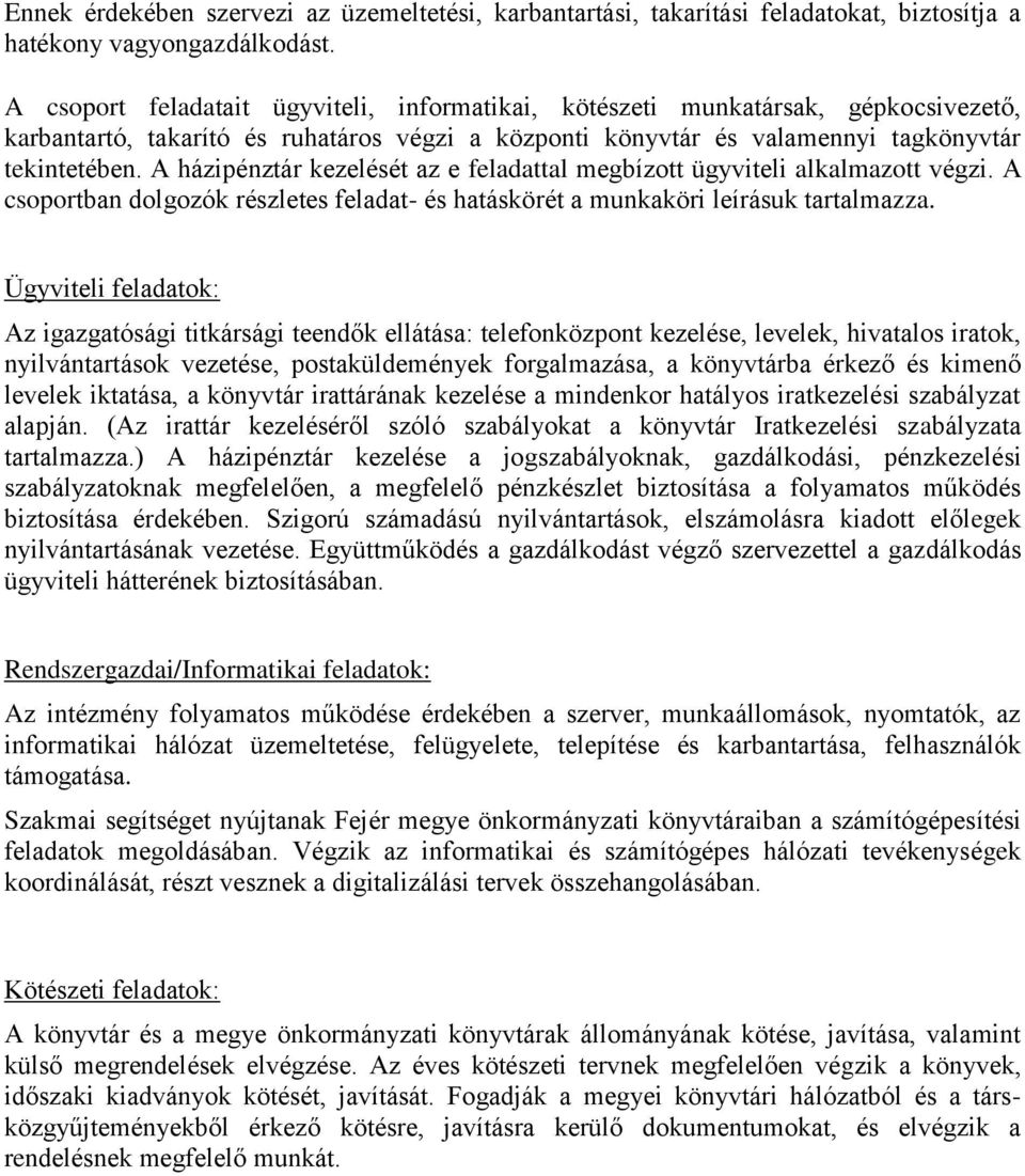 A házipénztár kezelését az e feladattal megbízott ügyviteli alkalmazott végzi. A csoportban dolgozók részletes feladat- és hatáskörét a munkaköri leírásuk tartalmazza.