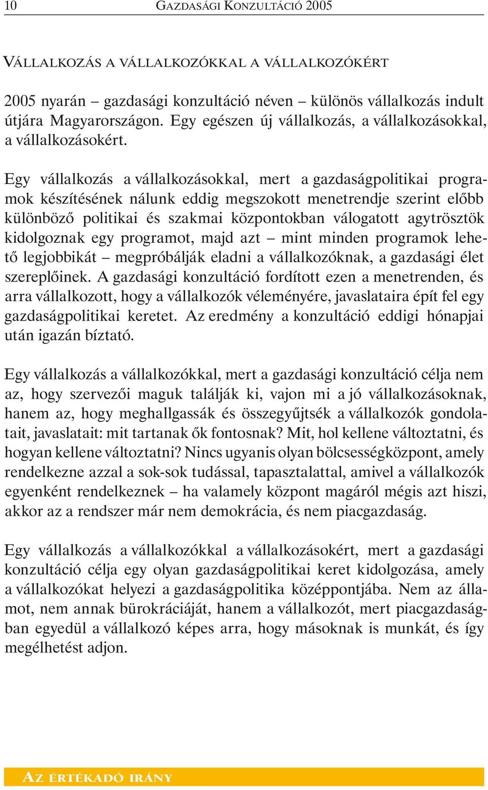 Egy vállalkozás a vállalkozásokkal, mert a gazdaságpolitikai programok készítésének nálunk eddig megszokott menetrendje szerint elõbb különbözõ politikai és szakmai központokban válogatott