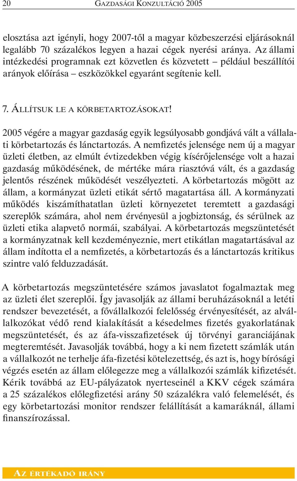 2005 végére a magyar gazdaság egyik legsúlyosabb gondjává vált a vállalati körbetartozás és lánctartozás.