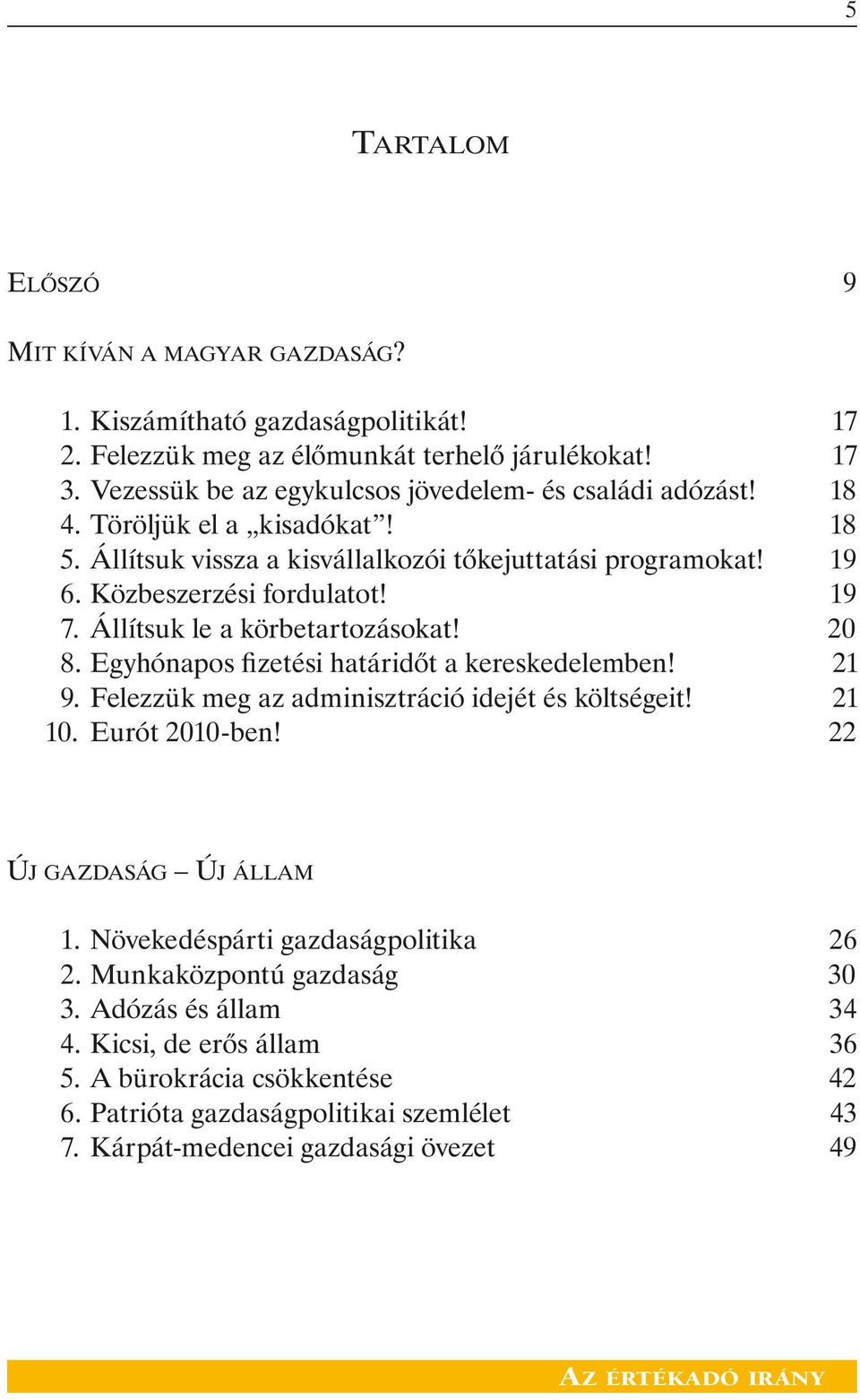 19 7. Állítsuk le a körbetartozásokat! 20 8. Egyhónapos fizetési határidõt a kereskedelemben! 21 9. Felezzük meg az adminisztráció idejét és költségeit! 21 10. Eurót 2010-ben!