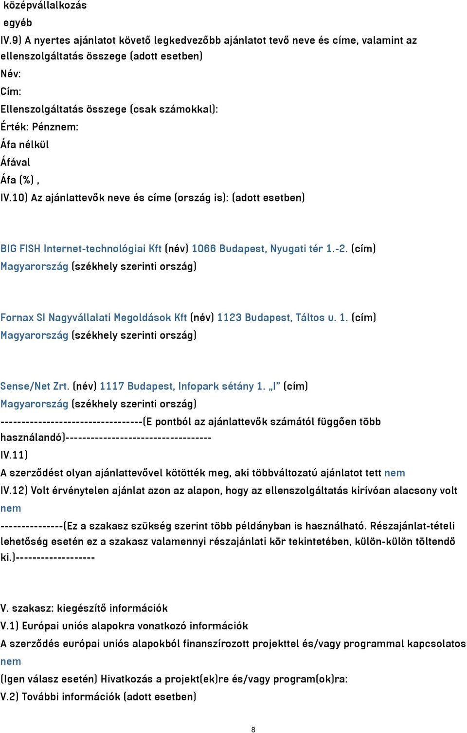 nélkül IV.10) Az ajánlattevők neve és címe (ország is): (adott esetben) BIG FISH Internet-technológiai Kft (név) 1066 Budapest, Nyugati tér 1.-2.