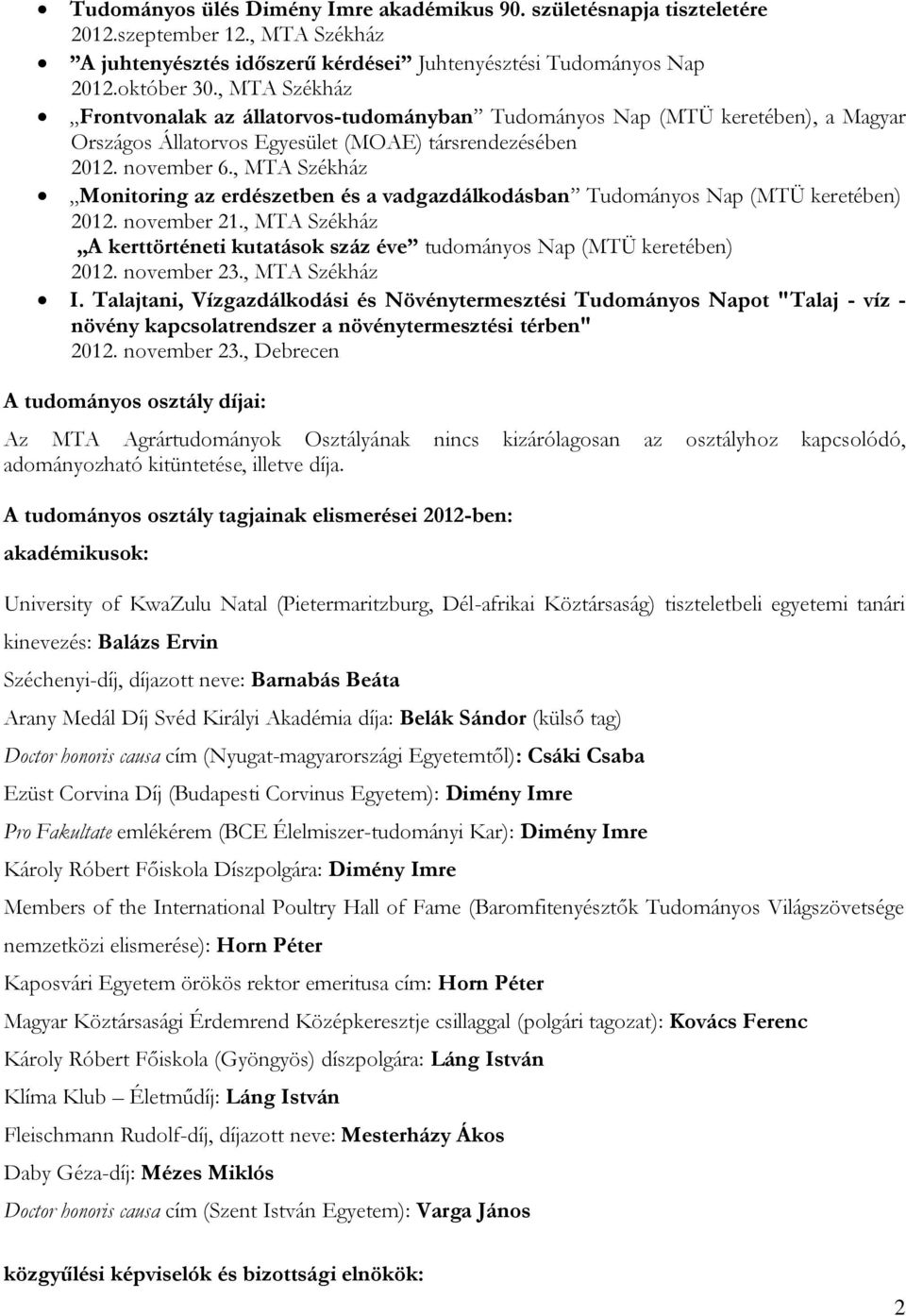 , MTA Székház Monitoring az erdészetben és a vadgazdálkodásban Tudományos Nap (MTÜ keretében) 2012. november 21., MTA Székház A kerttörténeti kutatások száz éve tudományos Nap (MTÜ keretében) 2012.