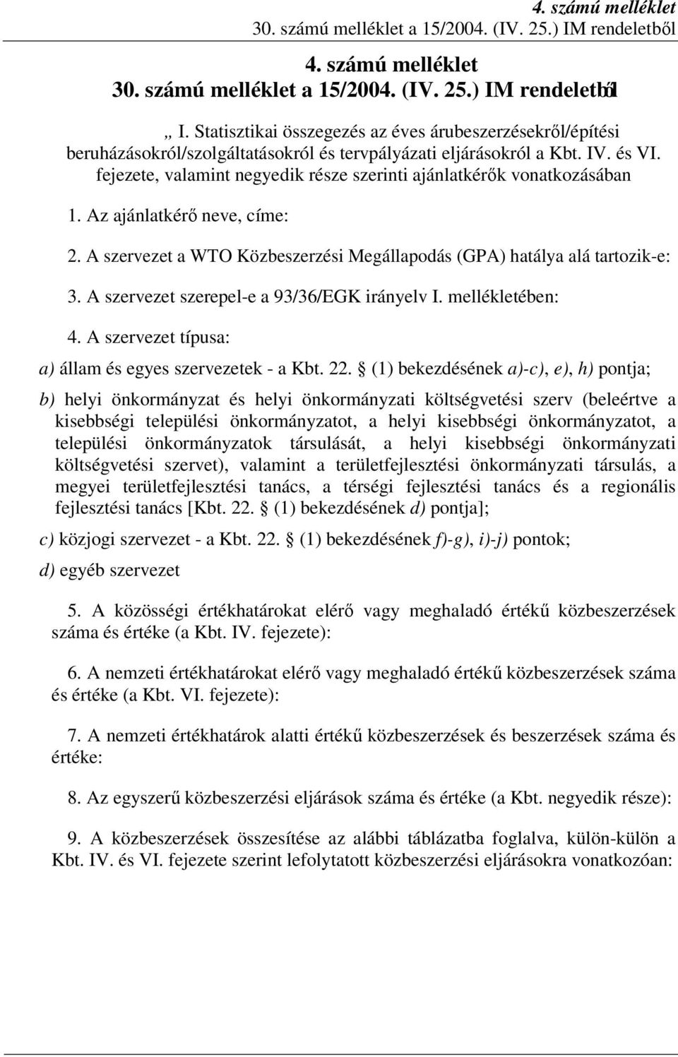 fejezete, valamint negyedik része szerinti ajánlatkérők vonatkozásában 1. Az ajánlatkérő neve, címe: 2. A szervezet a WTO Közbeszerzési Megállapodás (GPA) hatálya alá tartozik-e: 3.