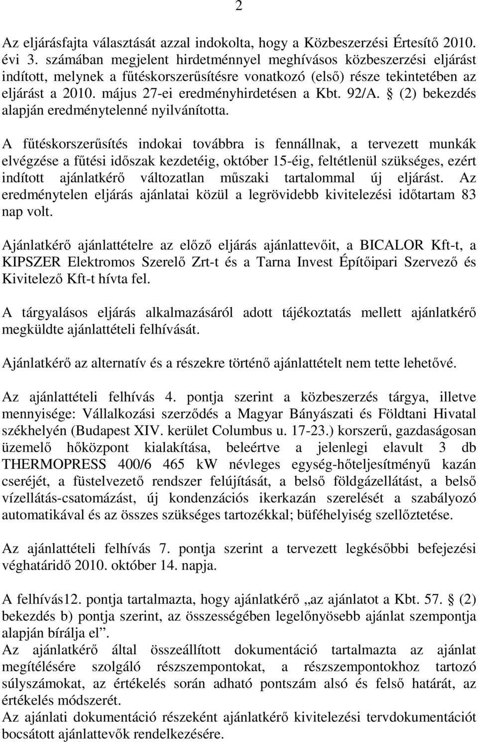 május 27-ei eredményhirdetésen a Kbt. 92/A. (2) bekezdés alapján eredménytelenné nyilvánította.