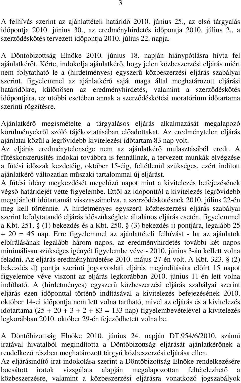 Kérte, indokolja ajánlatkérő, hogy jelen közbeszerzési eljárás miért nem folytatható le a (hirdetményes) egyszerű közbeszerzési eljárás szabályai szerint, figyelemmel az ajánlatkérő saját maga által