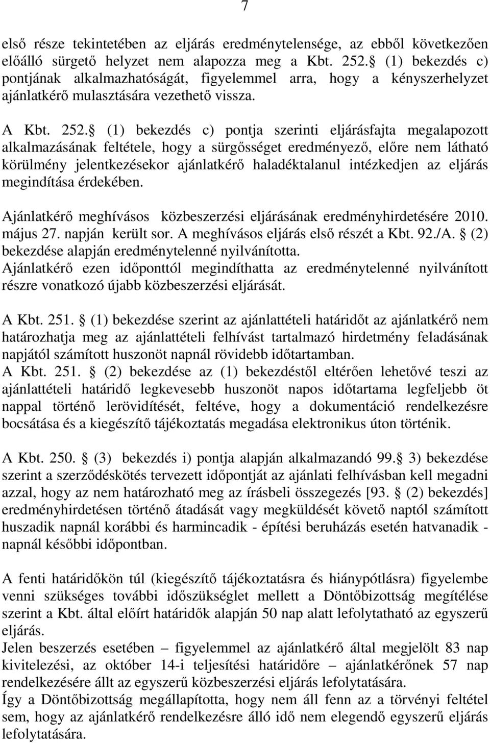 (1) bekezdés c) pontja szerinti eljárásfajta megalapozott alkalmazásának feltétele, hogy a sürgősséget eredményező, előre nem látható körülmény jelentkezésekor ajánlatkérő haladéktalanul intézkedjen