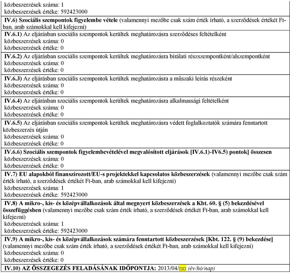 6.4) Az eljárásban szociális szempontok kerültek meghatározásra alkalmassági feltételként IV.6.5) Az eljárásban szociális szempontok kerültek meghatározásra védett foglalkoztatók számára fenntartott közbeszerzés útján IV.