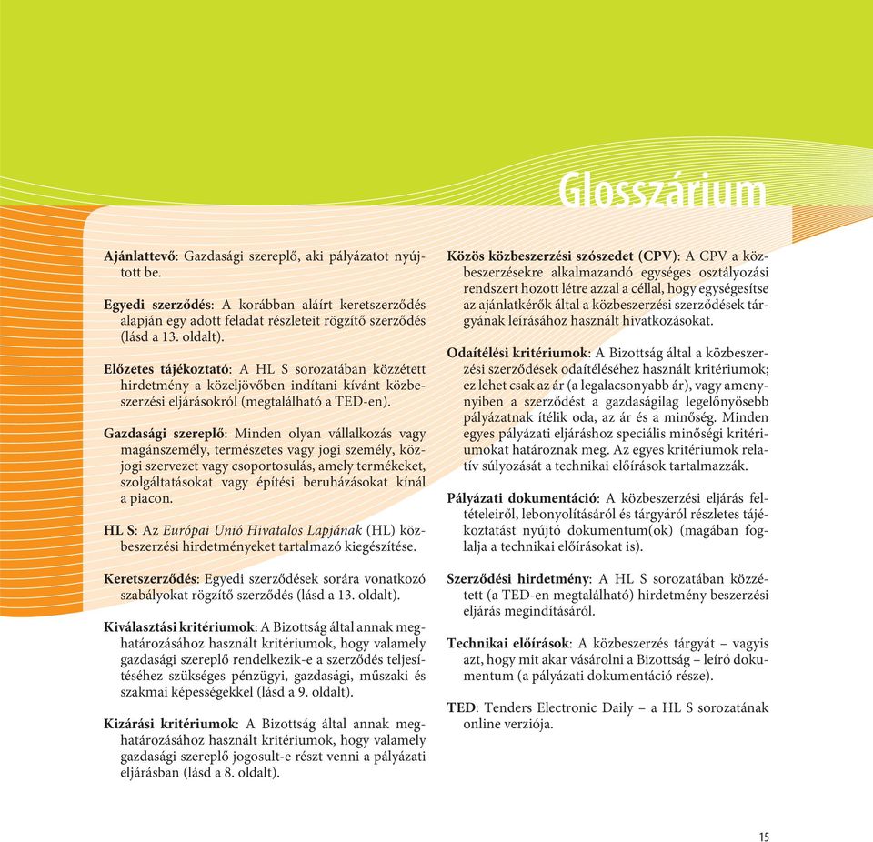 Gazdasági szereplő: Minden olyan vállalkozás vagy magánszemély, természetes vagy jogi személy, közjogi szervezet vagy csoportosulás, amely termékeket, szolgáltatásokat vagy építési beruházásokat