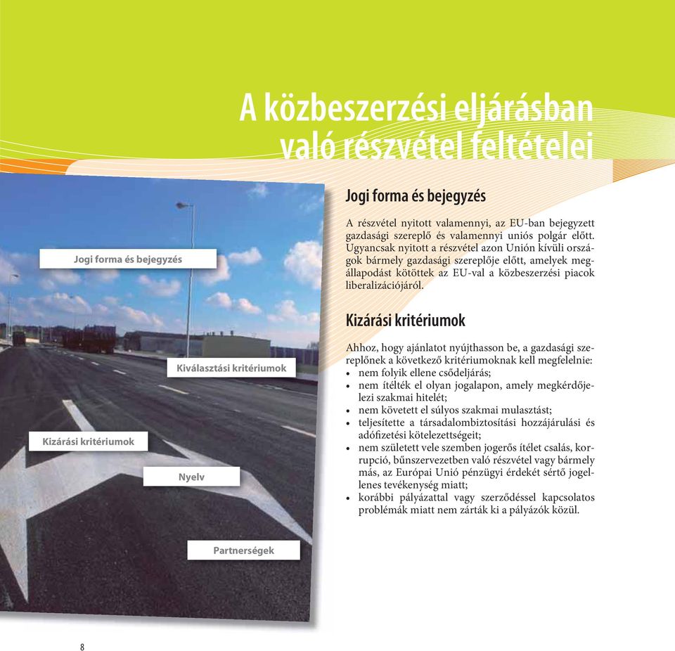 Kizárási kritériumok Kiválasztási kritériumok Nyelv Kizárási kritériumok Ahhoz, hogy ajánlatot nyújthasson be, a gazdasági szereplőnek a következő kritériumoknak kell megfelelnie: nem folyik ellene