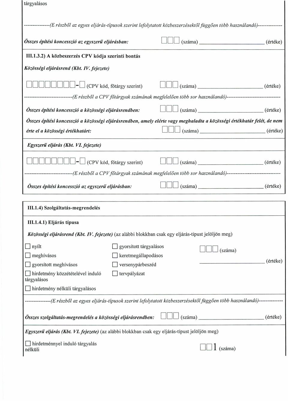 eljárásrendben, amely elérte vagy meghaladta a közösségi értékhatár felét, de nem érte el a közösségi értékhutárt: DDD (száma) DDDDDDDD-D (CPV kód, főtárgy szerint) DDD (száma)