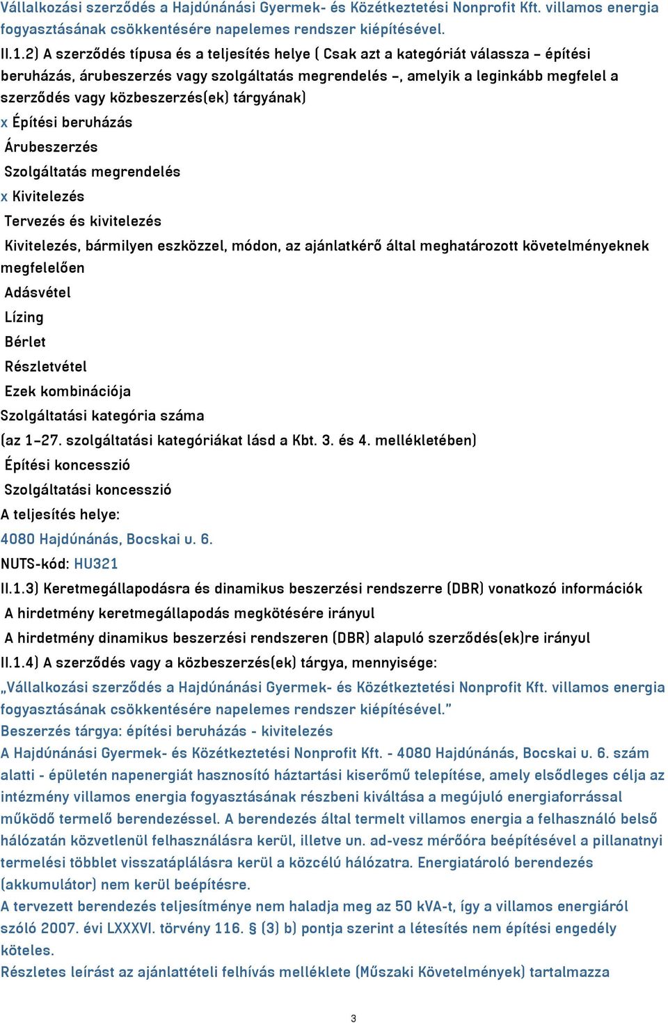 közbeszerzés(ek) tárgyának) x Építési beruházás Árubeszerzés Szolgáltatás megrendelés x Kivitelezés Tervezés és kivitelezés Kivitelezés, bármilyen eszközzel, módon, az ajánlatkérő által meghatározott