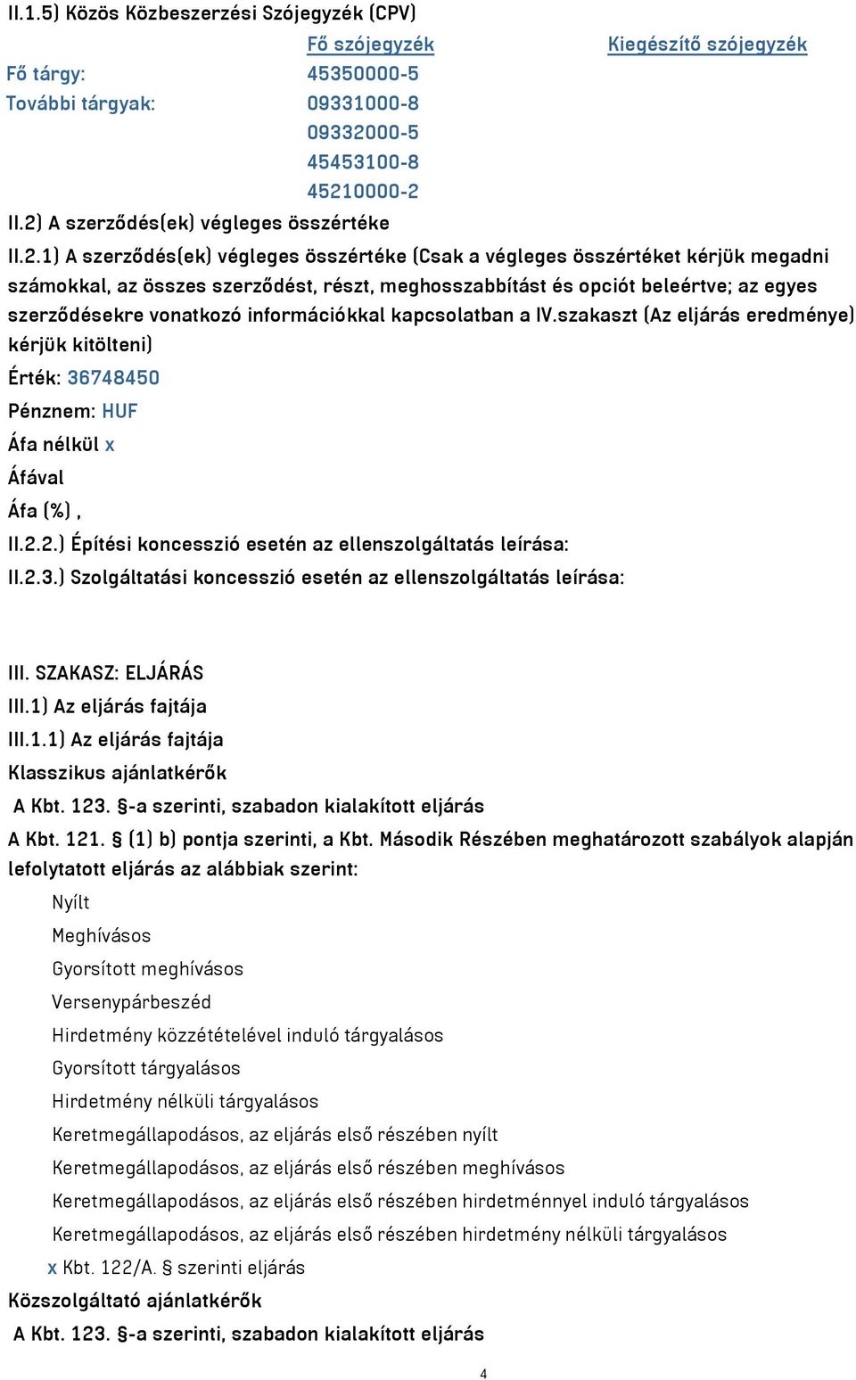 beleértve; az egyes szerződésekre vonatkozó információkkal kapcsolatban a IV.szakaszt (Az eljárás eredménye) kérjük kitölteni) Érték: 36748450 Pénznem: HUF Áfa nélkül x II.2.