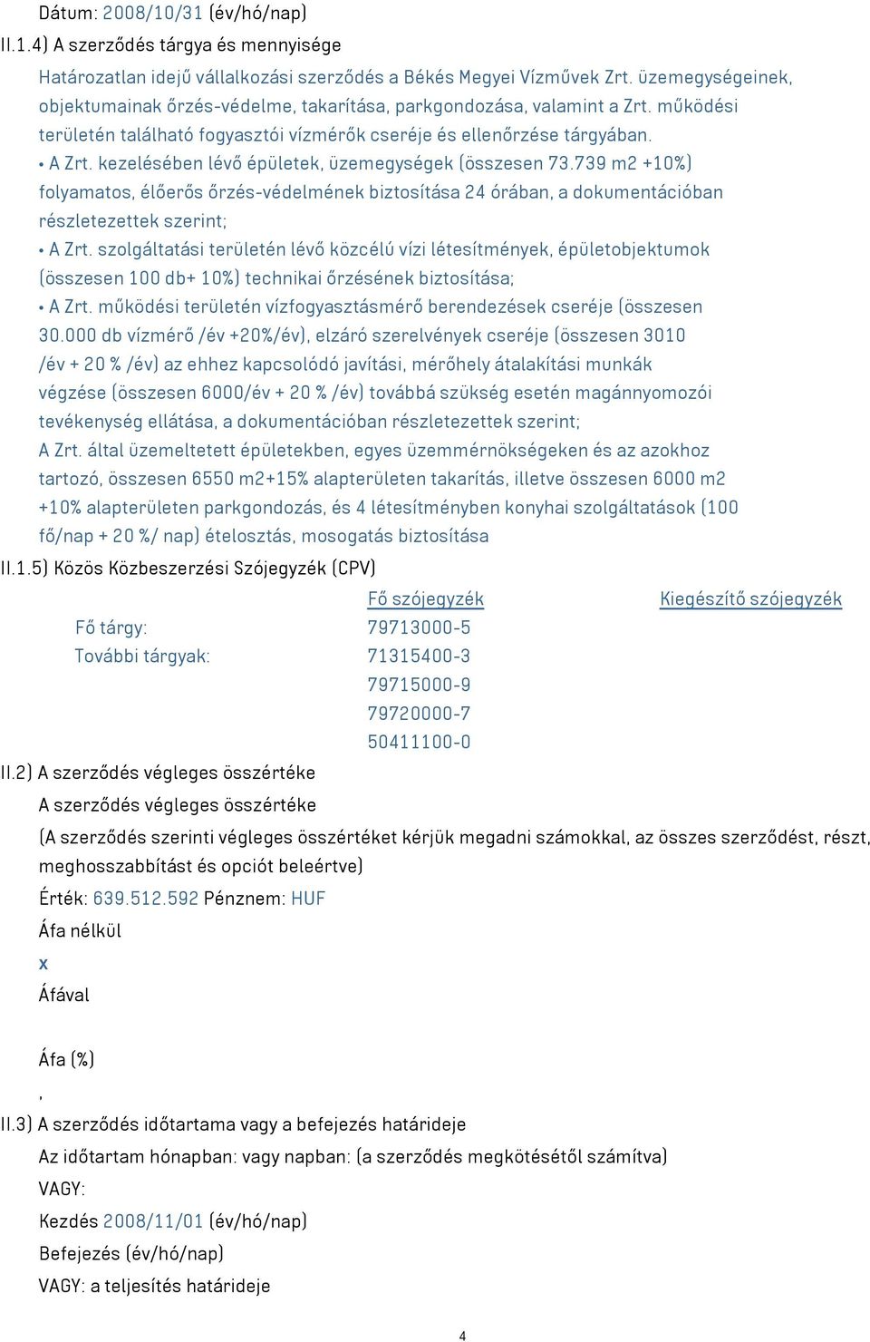 kezelésében lévő épületek, üzemegységek (összesen 73.739 m2 +10%) folyamatos, élőerős őrzés-védelmének biztosítása 24 órában, a dokumentációban részletezettek szerint; A Zrt.