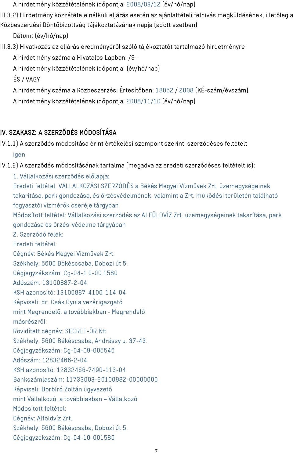 3) Hivatkozás az eljárás eredményéről szóló tájékoztatót tartalmazó hirdetményre A hirdetmény száma a Hivatalos Lapban: /S - A hirdetmény közzétételének időpontja: (év/hó/nap) ÉS / VAGY A hirdetmény