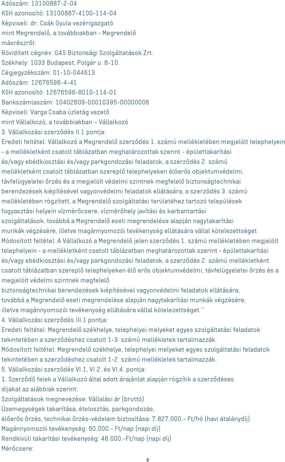 Cégjegyzékszám: 01-10-044613 Adószám: 12676596-4-41 KSH azonosító: 12676596-8010-114-01 Bankszámlaszám: 10402609-00010395-00000006 Képviseli: Varga Csaba üzletág vezető mint Vállalkozó, a