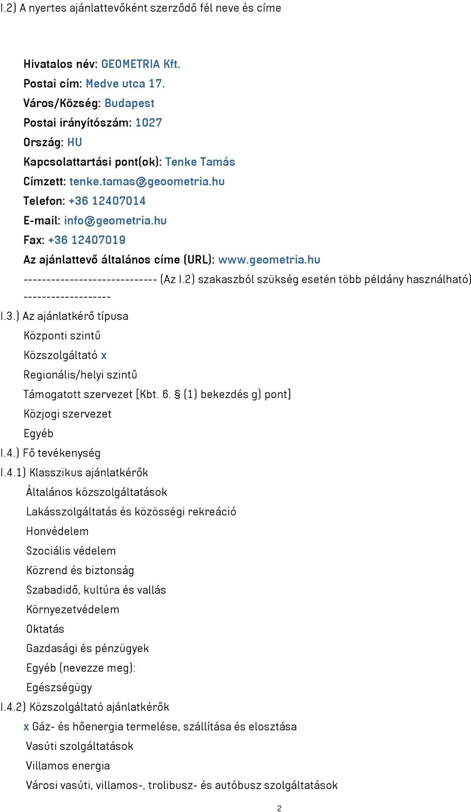 hu Fax: +36 12407019 Az ajánlattevő általános címe (URL): www.geometria.hu ----------------------------- (Az I.2) szakaszból szükség esetén több példány használható) ------------------- I.3.) Az ajánlatkérő típusa Központi szintű Közszolgáltató x Regionális/helyi szintű Támogatott szervezet [Kbt.