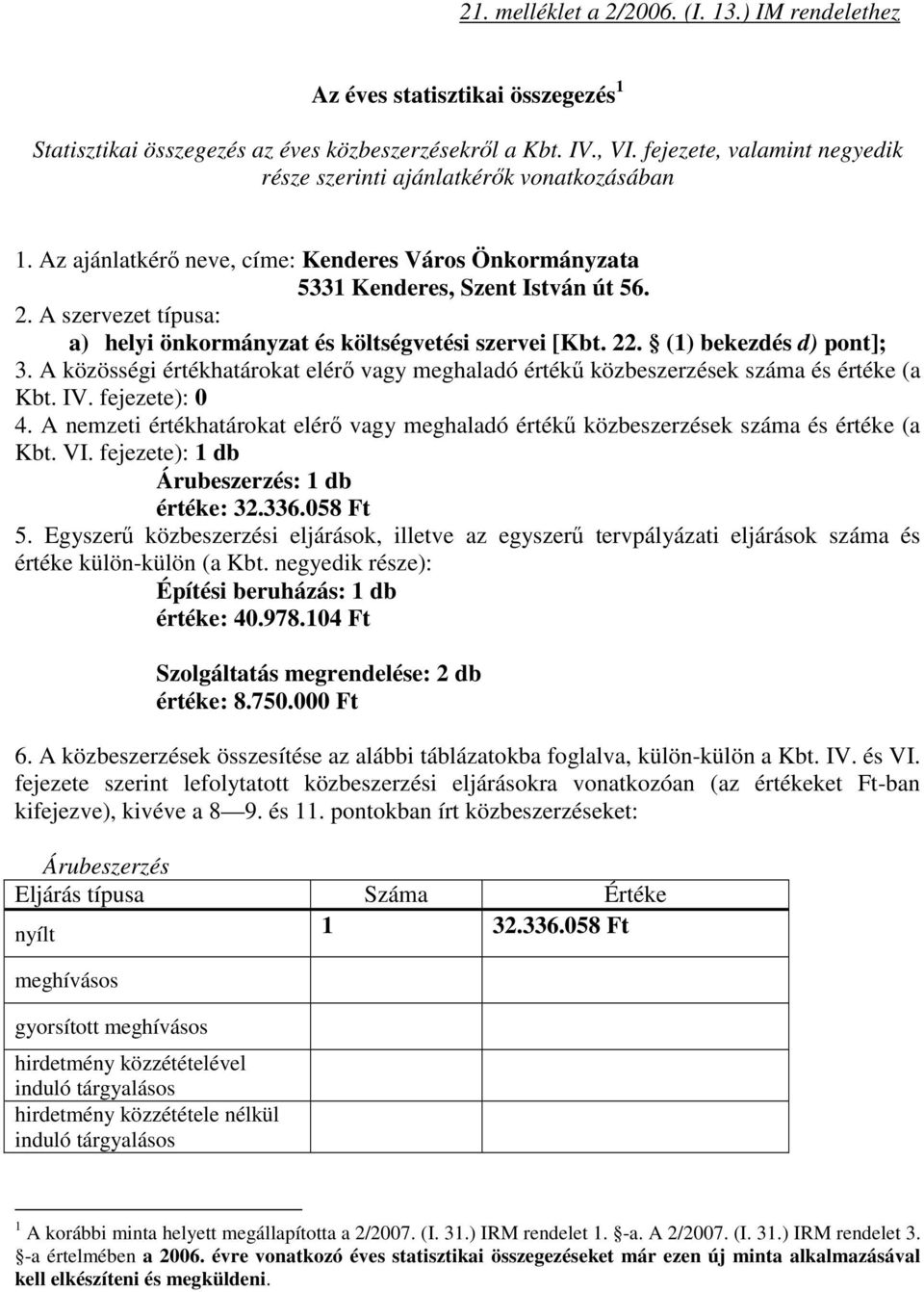 A szervezet típusa: a) helyi önkormányzat és költségvetési szervei [Kbt. 22. (1) bekezdés d) pont]; 3. A közösségi értékhatárokat elérı vagy meghaladó értékő ek száma és értéke (a Kbt. IV.