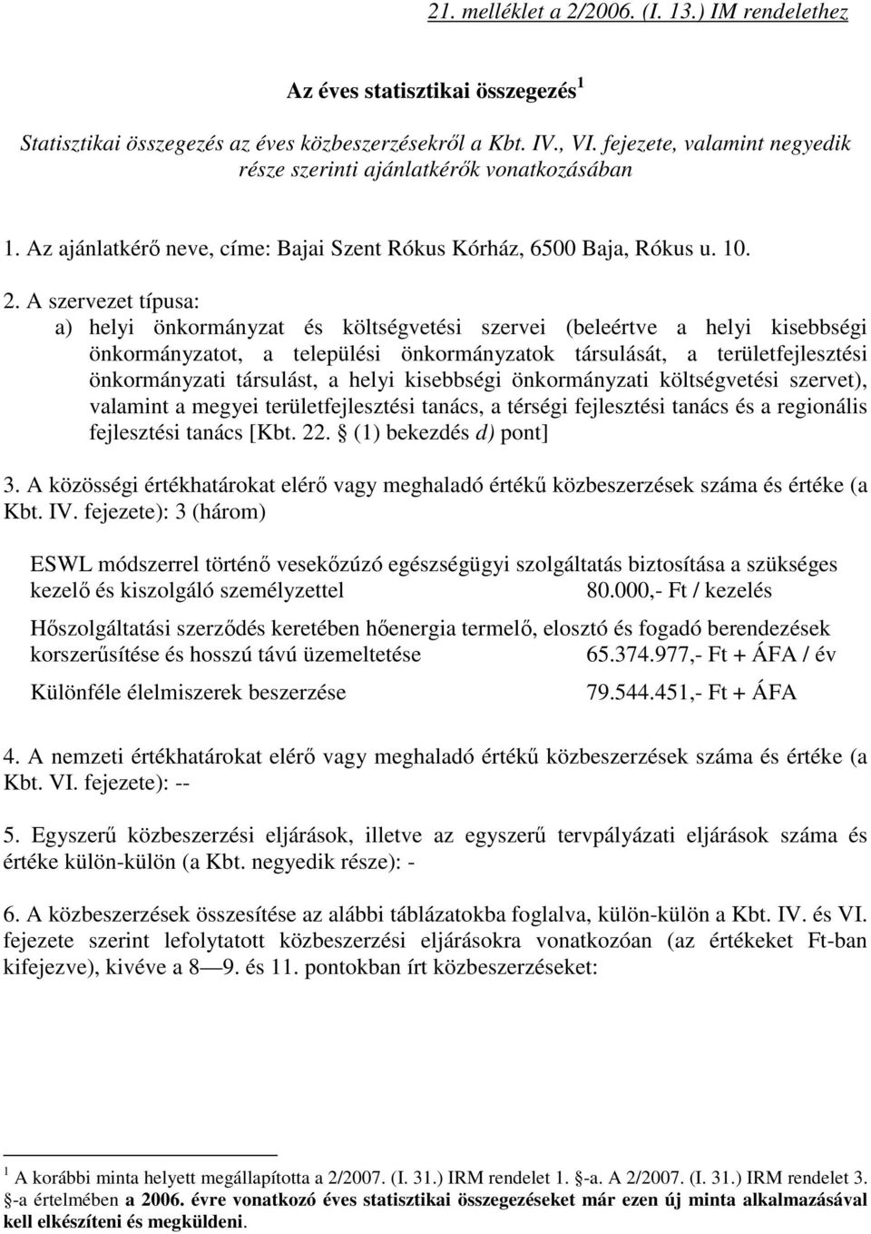 A szervezet típusa: a) helyi önkormányzat és költségvetési szervei (beleértve a helyi kisebbségi önkormányzatot, a települési önkormányzatok társulását, a területfejlesztési önkormányzati társulást,