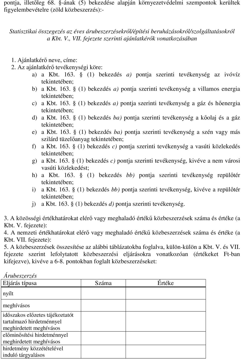 fejezete szerinti ajánlatkérık vonatkozásában 1. Ajánlatkérı neve, címe: 2. Az ajánlatkérı tevékenységi köre: a) a Kbt. 163. (1) bekezdés a) pontja szerinti tevékenység az ivóvíz b) a Kbt. 163. (1) bekezdés a) pontja szerinti tevékenység a villamos energia c) a Kbt.