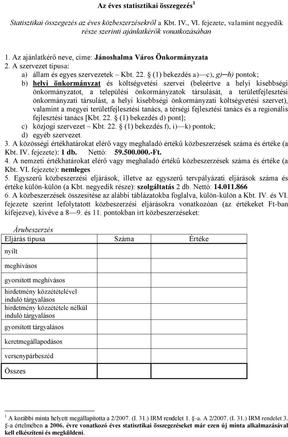 (1) bekezdés a) c), g) h) pontok; b) helyi önkormányzat és költségvetési szervei (beleértve a helyi kisebbségi önkormányzatot, a települési önkormányzatok társulását, a területfejlesztési