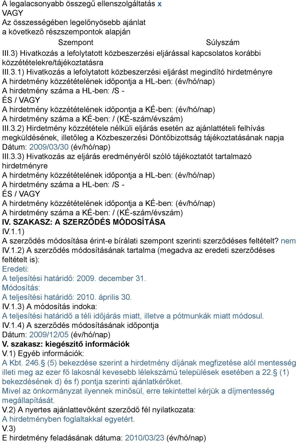 közzétételének időpontja a HL-ben: (év/hó/nap) A hirdetmény száma a HL-ben: /S - ÉS / VAGY A hirdetmény közzétételének időpontja a KÉ-ben: (év/hó/nap) A hirdetmény száma a KÉ-ben: / (KÉ-szám/évszám)