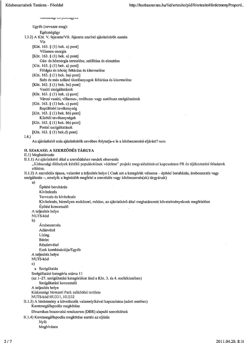 163. * (1) bek. ba) pont] Szén és más szilárd tüzelőanyagok feltárása és kitermelése [Kbt. 163. ~ (1) bek. ba) pont] Vasúti szolgáltatások [Kbt. 163. * (1) bek. e) pont] Városi vasúti, villamos-, trolibusz- vagy autóbusz szolgáltatások [Kbt.