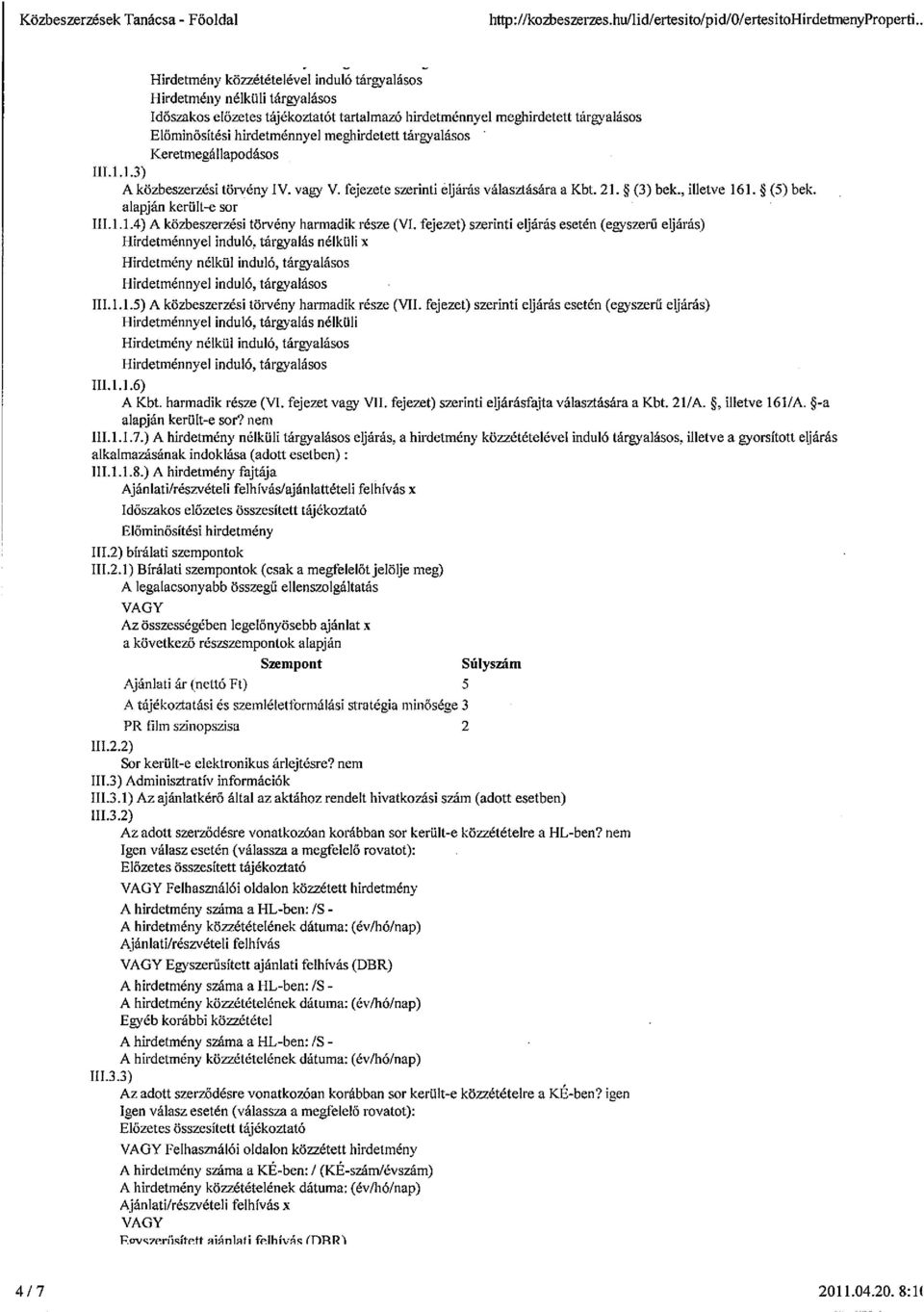 meghirdetett tárgyalásos Keretmegállapodásos 111.1.1.3) AközbeszerzésitörvényiV. vagy V. fejezete szerinti éljárás választásáraa Kbt. 21. ~ (3) bek., illetve 161. * (5)bek. alapján került e sor 111.1.1.4) A közbeszerzési törvény harmadik része (VI.