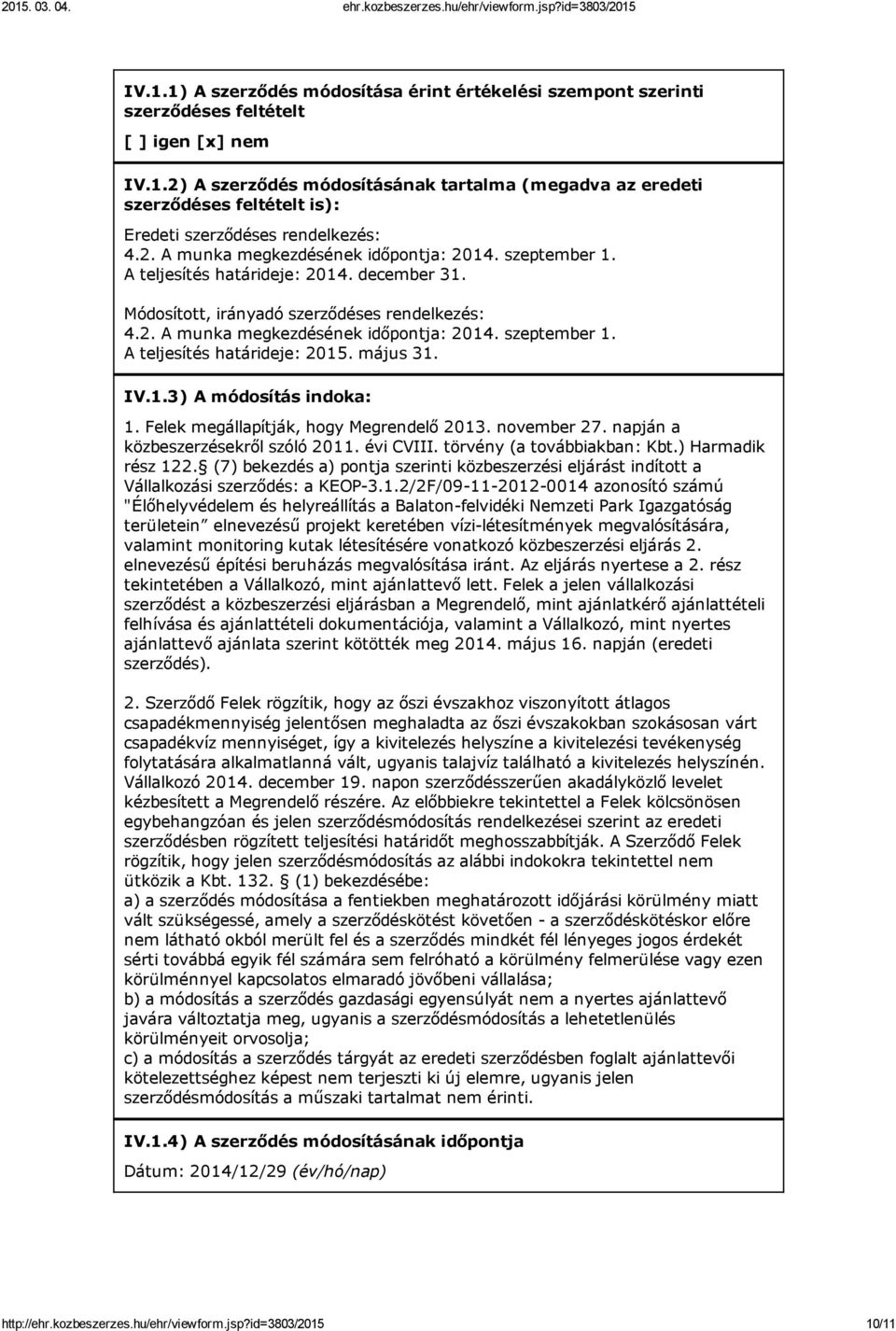 május 31. IV.1.3) A módosítás indoka: 1. Felek megállapítják, hogy Megrendelő 2013. november 27. napján a közbeszerzésekről szóló 2011. évi CVIII. törvény (a továbbiakban: Kbt.) Harmadik rész 122.