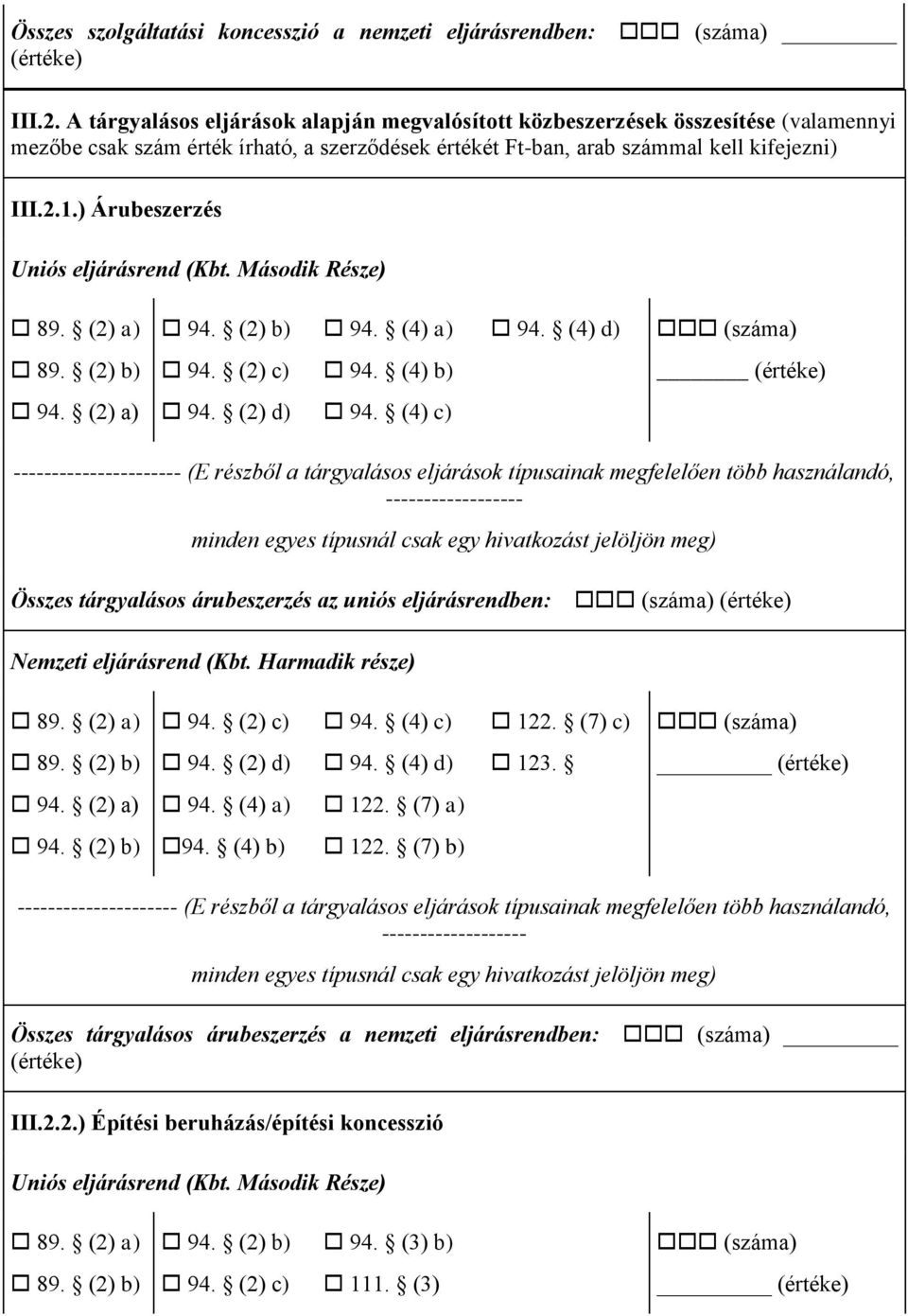 ) Árubeszerzés Uniós eljárásrend (Kbt. Második Része) 89. (2) a) 94. (2) b) 94. (4) a) 94. (4) d) 89. (2) b) 94. (2) c) 94. (4) b) 94. (2) a) 94. (2) d) 94.