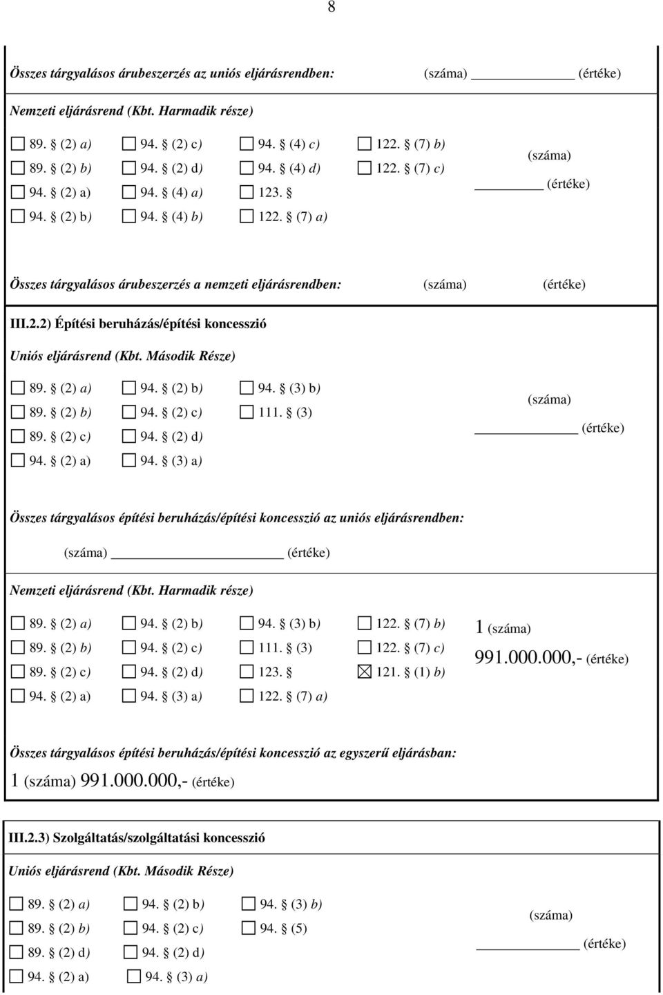 (3) a) Összes építési beruházás/építési koncesszió az uniós eljárásrendben: 89. (2) c) 94. (3) b) 111. (3) 123. 122. (7) b) 122. (7) c) 121. (1) b) 1 991.000.000,- 94.
