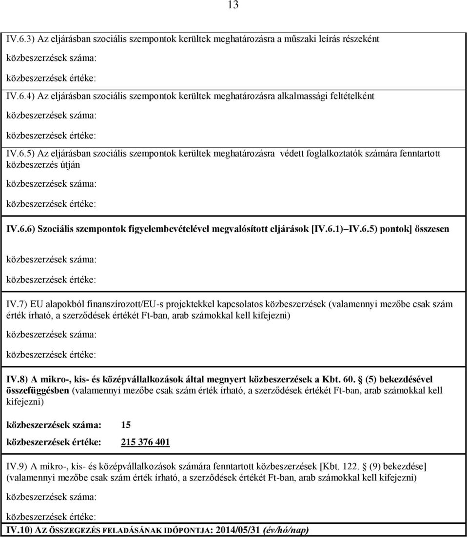 7) EU alapokból finanszírozott/eu-s projektekkel kapcsolatos közbeszerzések (valamennyi mezőbe csak szám érték írható, a szerződések értékét Ft-ban, arab számokkal kell kifejezni) IV.