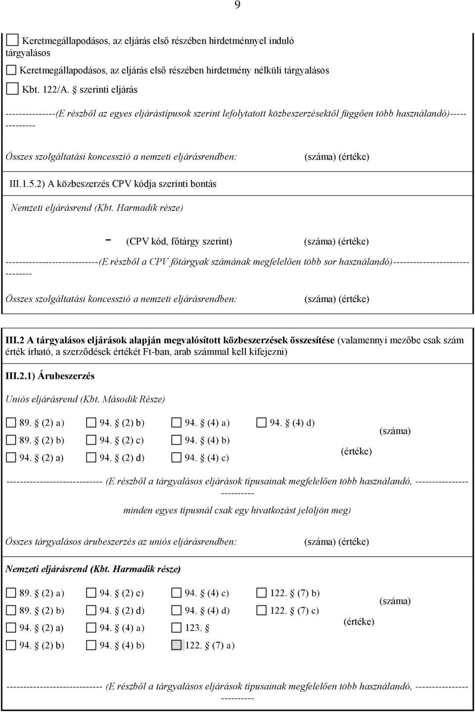 2) A közbeszerzés CPV kódja szerinti bontás - (CPV kód, főtárgy szerint) (száma) -(E részből a CPV főtárgyak számának megfelelően több sor használandó)----- Összes szolgáltatási koncesszió a nemzeti