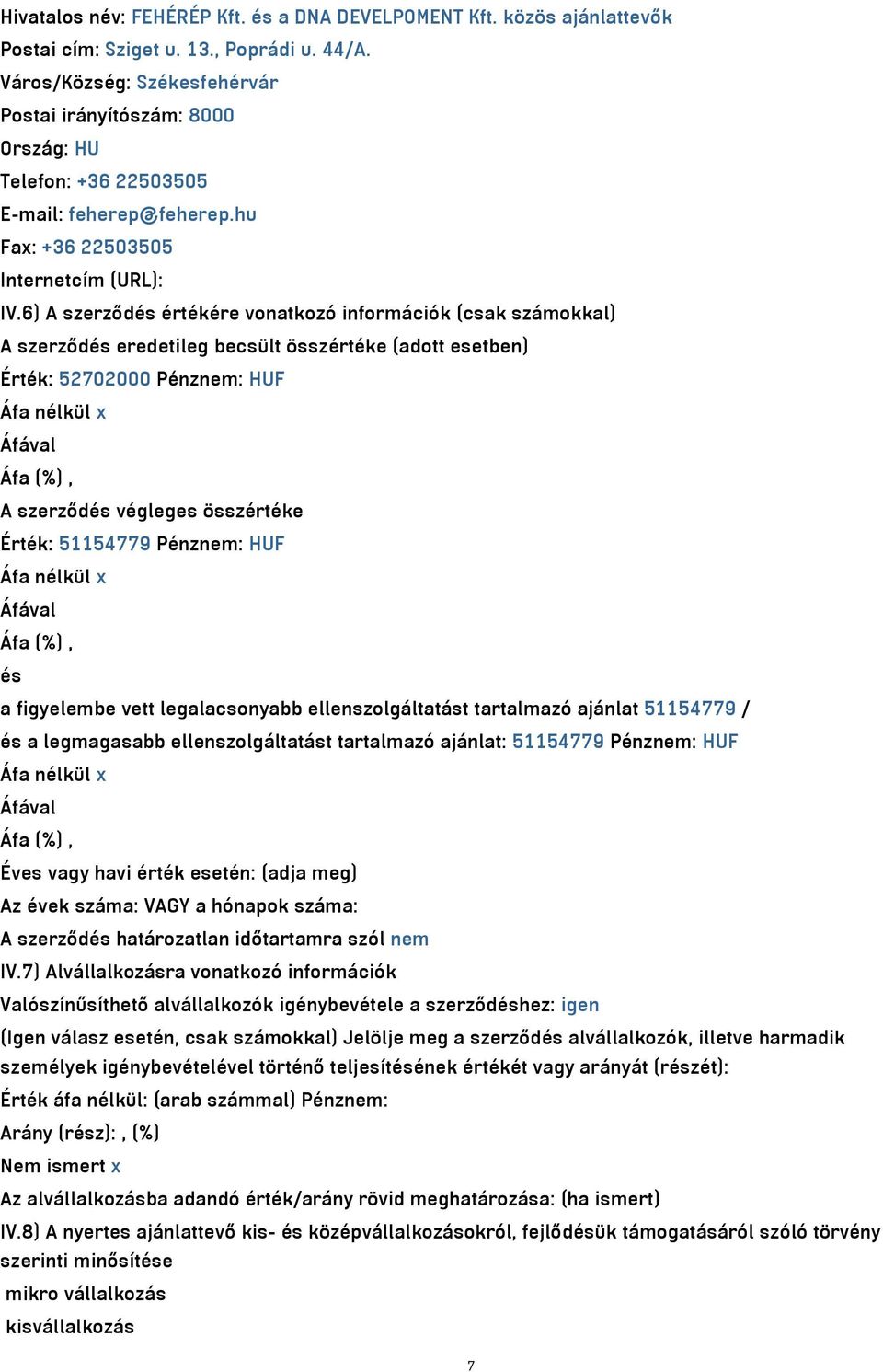 6) A szerződés értékére vonatkozó információk (csak számokkal) A szerződés eredetileg becsült összértéke (adott esetben) Érték: 52702000 Pénznem: HUF Áfa nélkül x A szerződés végleges összértéke