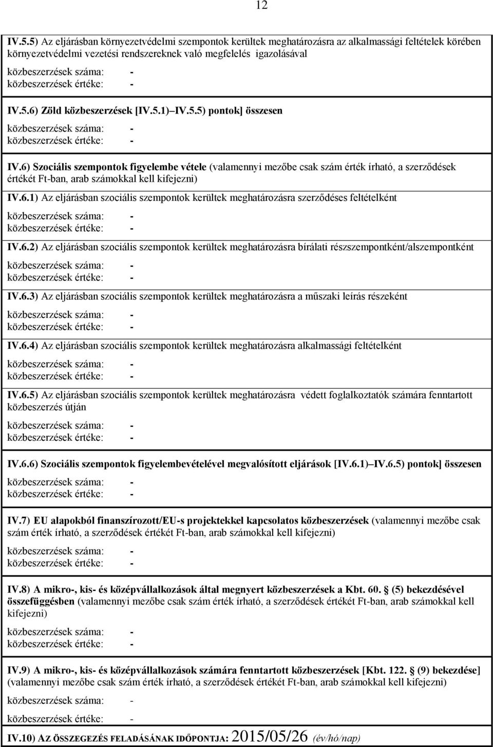 6.2) Az eljárásban szociális szempontok kerültek meghatározásra bírálati részszempontként/alszempontként IV.6.3) Az eljárásban szociális szempontok kerültek meghatározásra a műszaki leírás részeként IV.