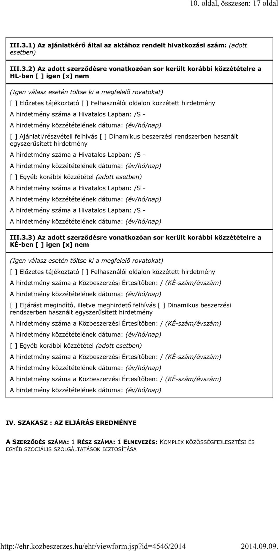 2) Az adott szerződésre vonatkozóan sor került korábbi közzétételre a HL-ben [ ] igen [x] nem (Igen válasz esetén töltse ki a megfelelő rovatokat) [ ] Előzetes tájékoztató [ ] Felhasználói oldalon