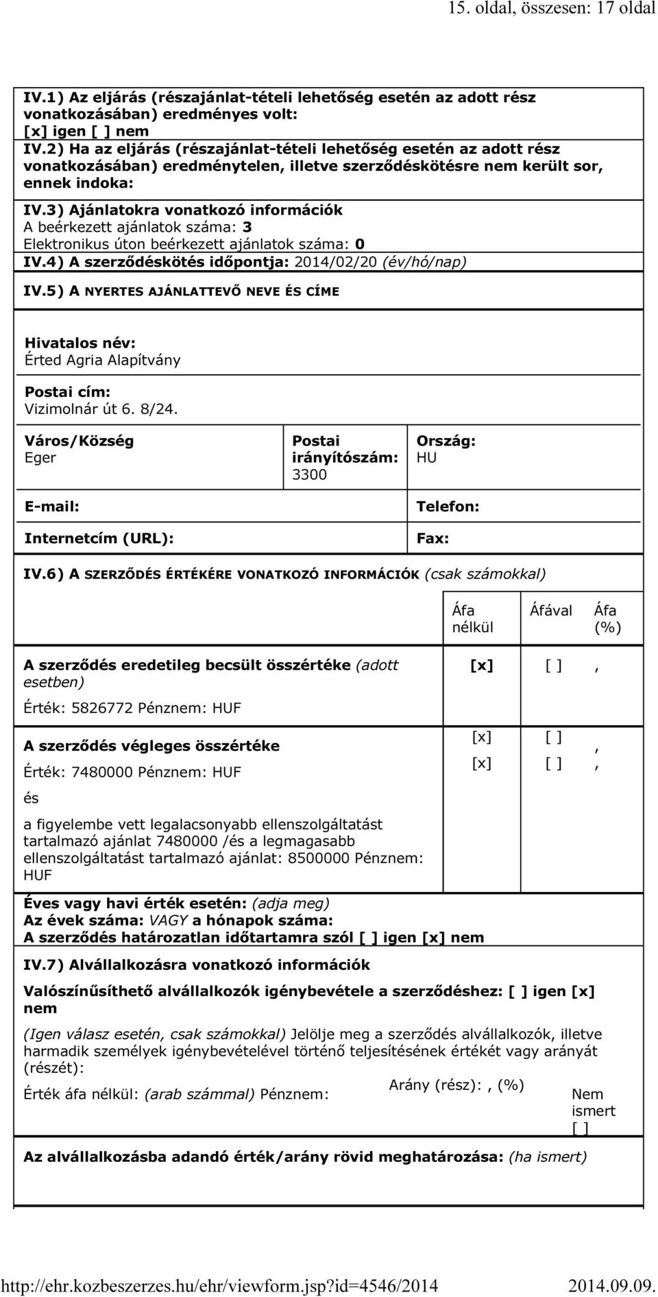 3) Ajánlatokra vonatkozó információk A beérkezett ajánlatok száma: 3 Elektronikus úton beérkezett ajánlatok száma: 0 IV.4) A szerződéskötés időpontja: 2014/02/20 (év/hó/nap) IV.