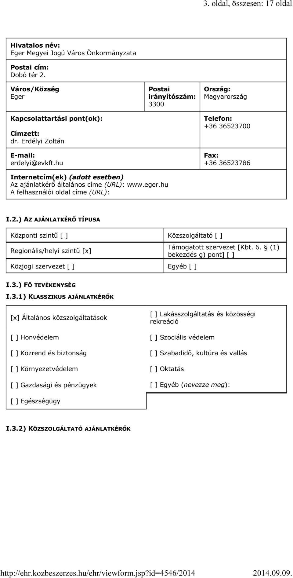 hu A felhasználói oldal címe (URL): I.2.) AZ AJÁNLATKÉRŐ TÍPUSA Központi szintű [ ] Közszolgáltató [ ] Regionális/helyi szintű [x] Közjogi szervezet [ ] Egyéb [ ] Támogatott szervezet [Kbt. 6.