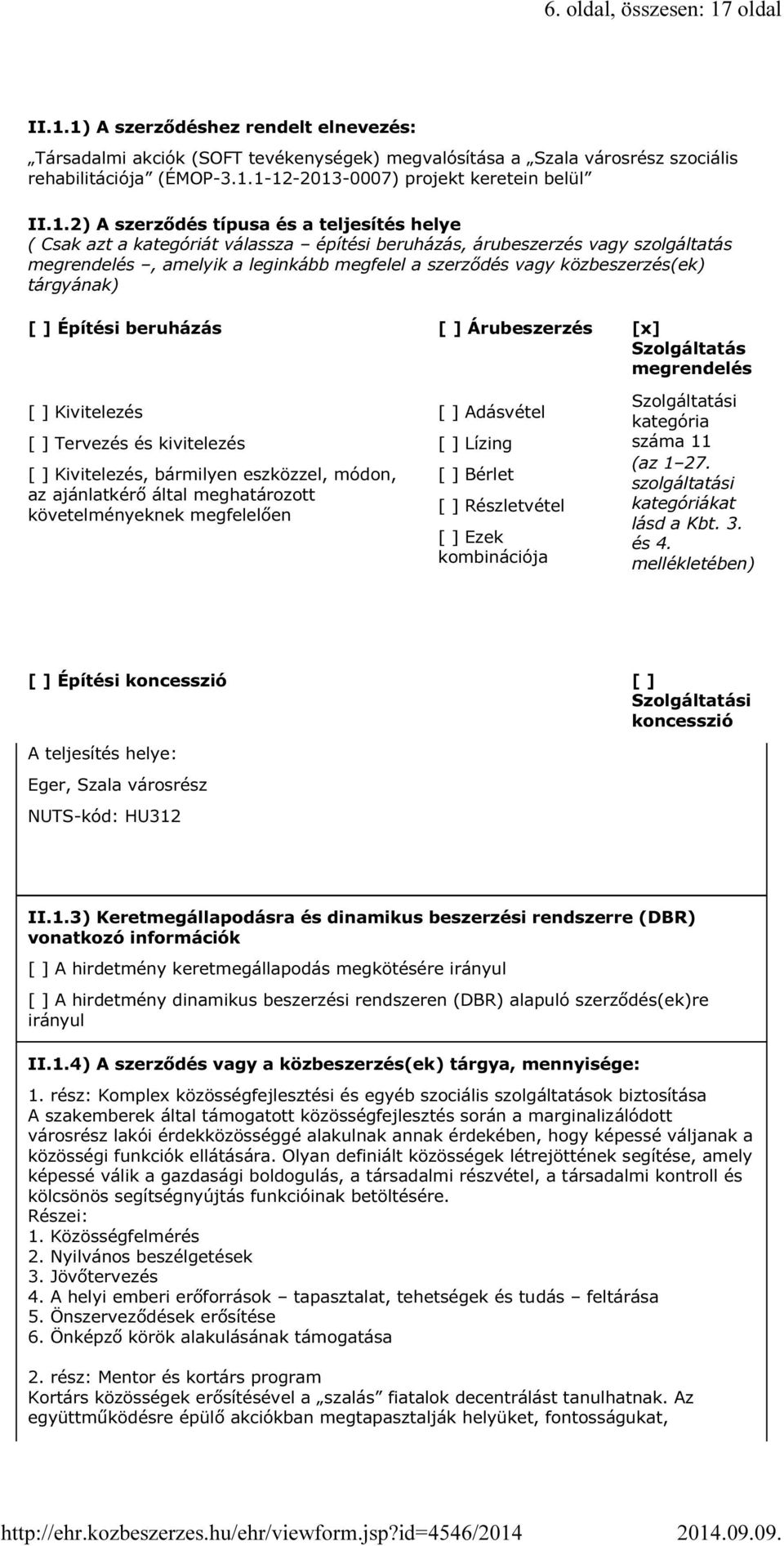 közbeszerzés(ek) tárgyának) [ ] Építési beruházás [ ] Árubeszerzés [x] Szolgáltatás megrendelés [ ] Kivitelezés [ ] Tervezés és kivitelezés [ ] Kivitelezés, bármilyen eszközzel, módon, az ajánlatkérő