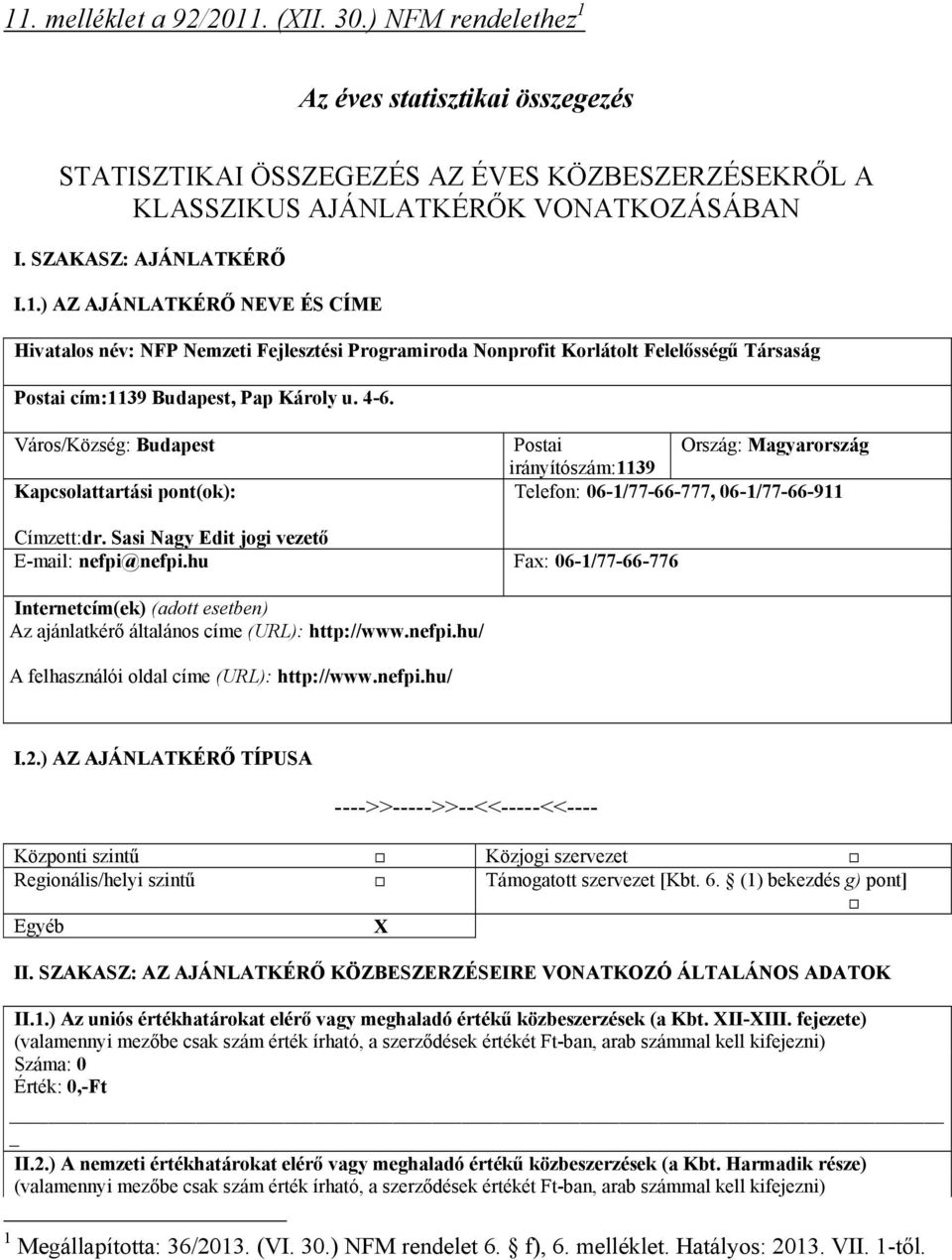 Város/Község: Budapest Postai Ország: Magyarország irányítószám:1139 Kapcsolattartási pont(ok): Telefon: 06-1/77-66-777, 06-1/77-66-911 Címzett:dr. Sasi Nagy Edit jogi vezető E-mail: nefpi@nefpi.