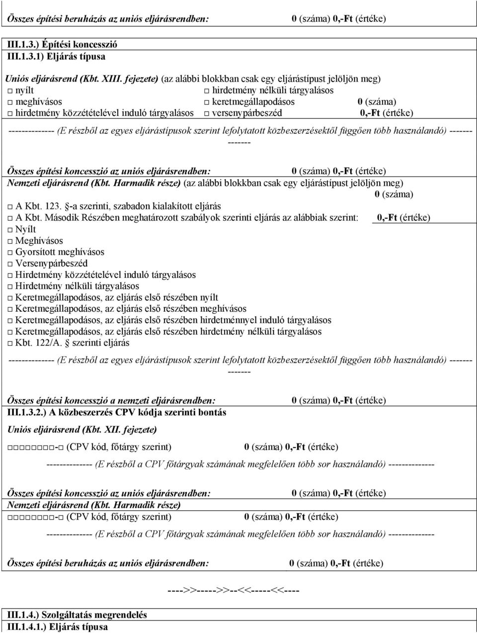 versenypárbeszéd 0,-Ft (értéke) Összes építési koncesszió az uniós eljárásrendben: (az alábbi blokkban csak egy eljárástípust jelöljön meg) 0 (száma) A Kbt.