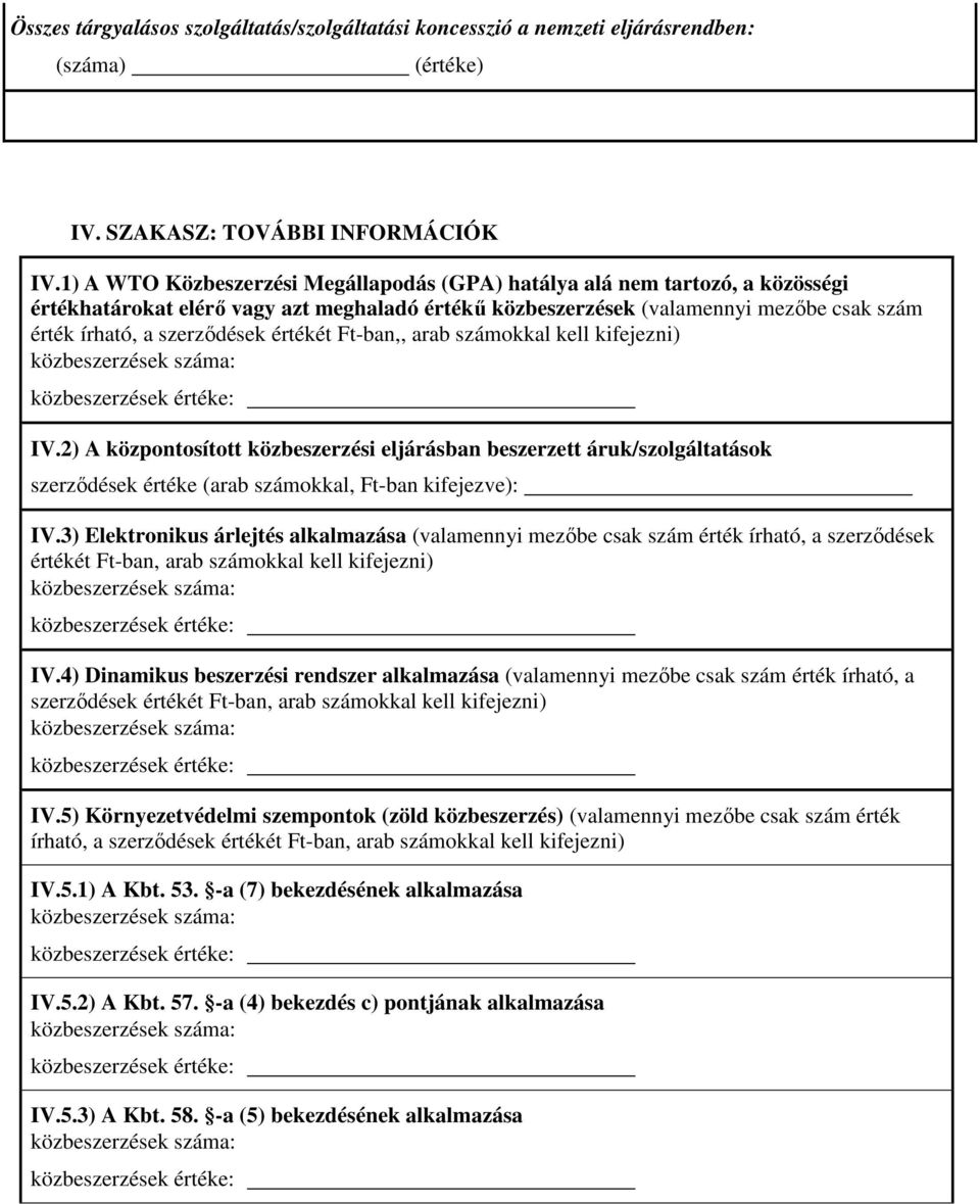 értékét Ft-ban,, arab számokkal kell kifejezni) IV.2) A központosított közbeszerzési eljárásban beszerzett áruk/szolgáltatások szerződések értéke (arab számokkal, Ft-ban kifejezve): IV.