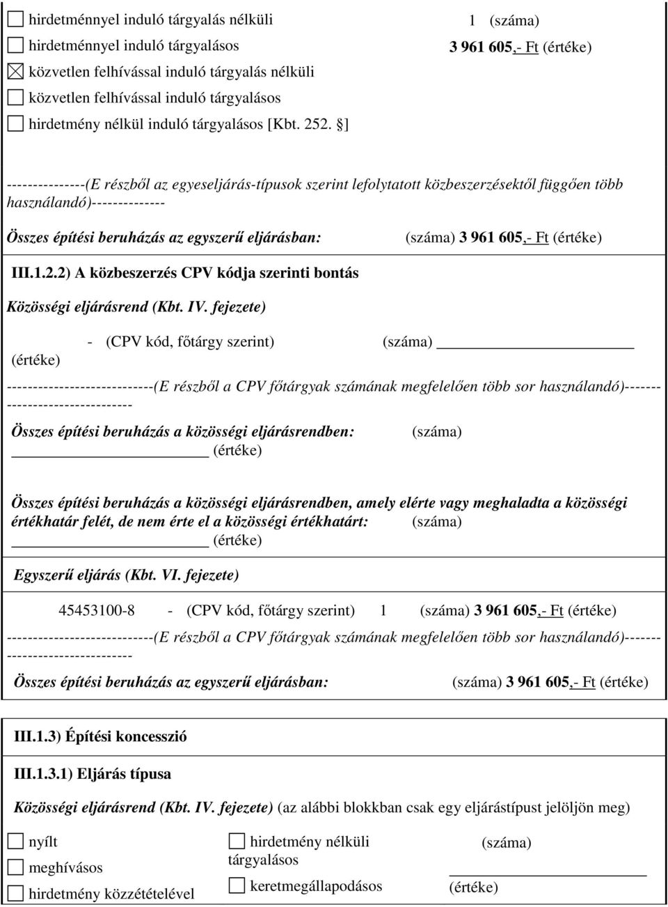 ] 1 (száma) 3 961 605,- Ft ---------------(E részből az egyeseljárás-típusok szerint lefolytatott közbeszerzésektől függően több Összes építési beruházás az egyszerű eljárásban: 3 961 605,- Ft III.1.2.