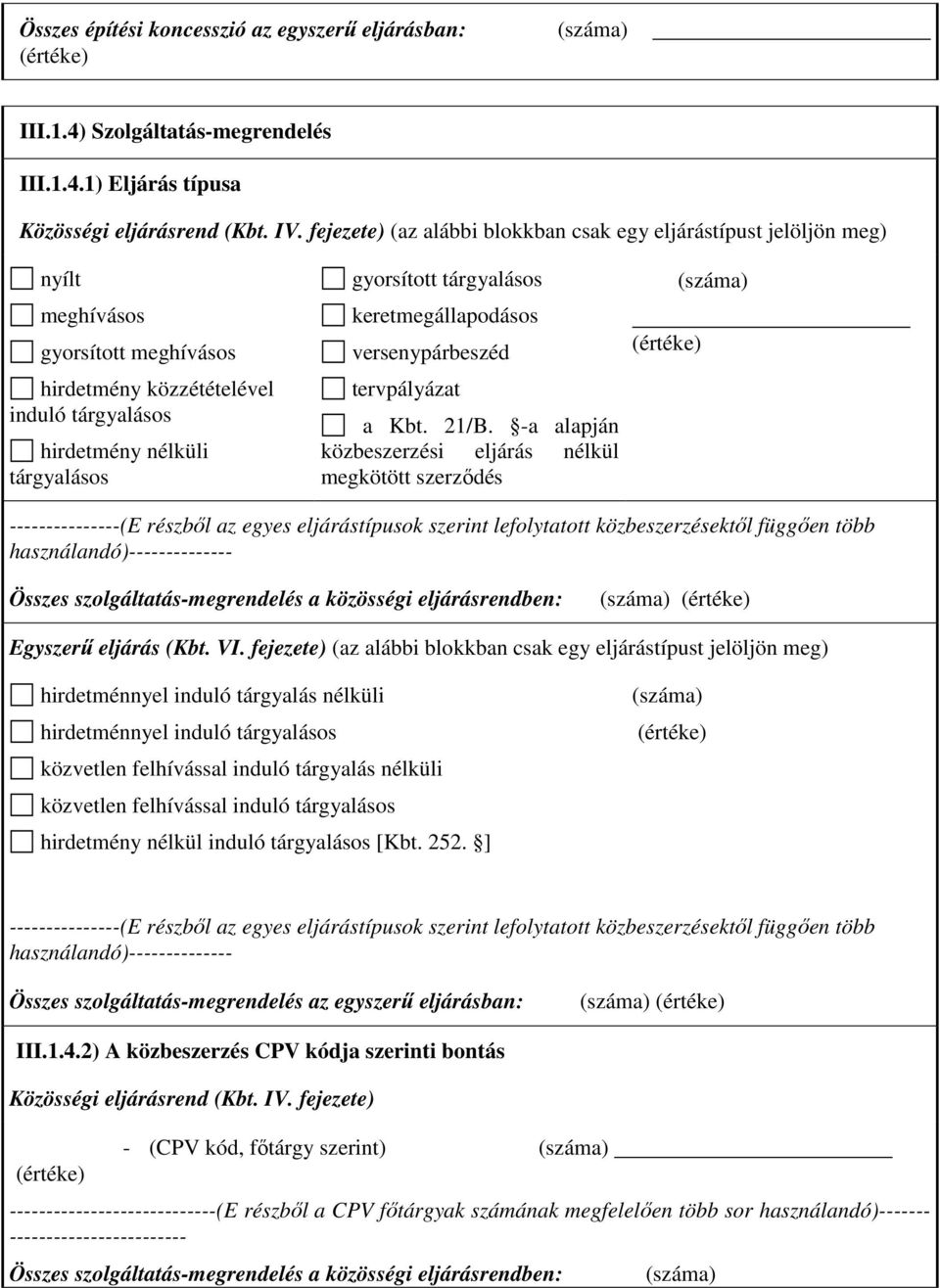 1) Eljárás típusa (az alábbi blokkban csak egy eljárástípust jelöljön meg) nyílt meghívásos gyorsított meghívásos hirdetmény közzétételével induló tárgyalásos hirdetmény nélküli tárgyalásos