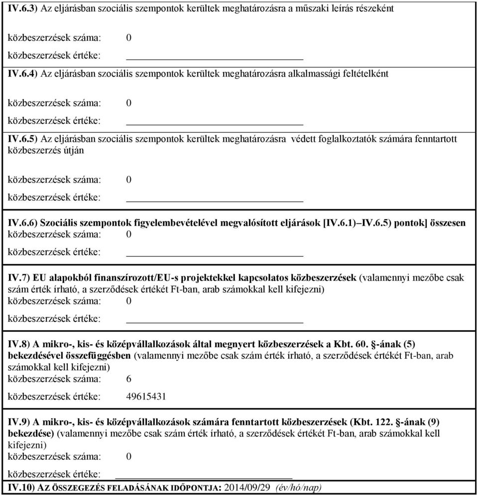 7) EU alapokból finanszírozott/eu-s projektekkel kapcsolatos közbeszerzések (valamennyi mezőbe csak szám érték írható, a szerződések értékét Ft-ban, arab számokkal kell kifejezni) IV.