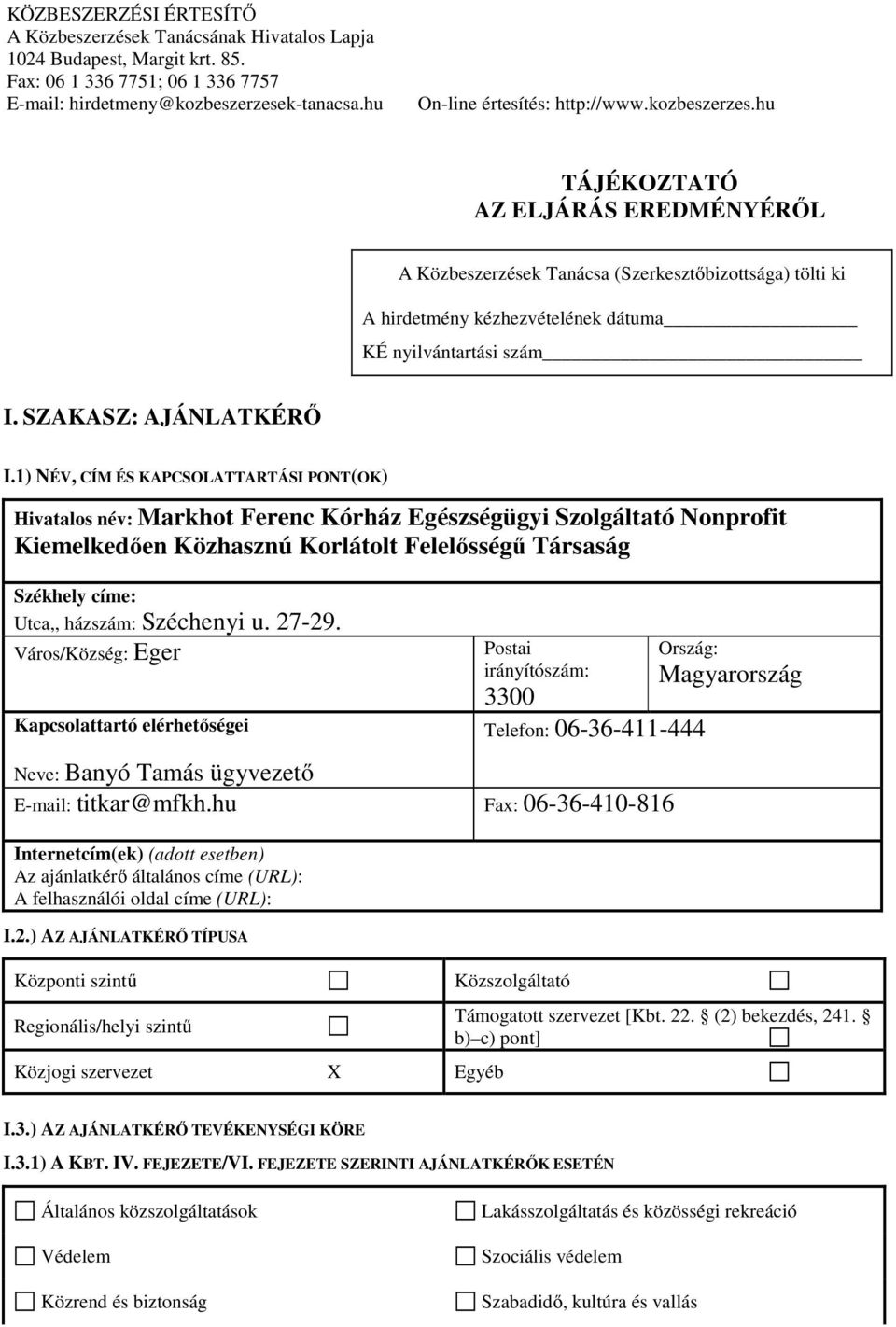 hu TÁJÉKOZTATÓ AZ ELJÁRÁS EREDMÉNYÉRŐL A Közbeszerzések Tanácsa (Szerkesztőbizottsága) tölti ki A hirdetmény kézhezvételének dátuma KÉ nyilvántartási szám I. SZAKASZ: AJÁNLATKÉRŐ I.