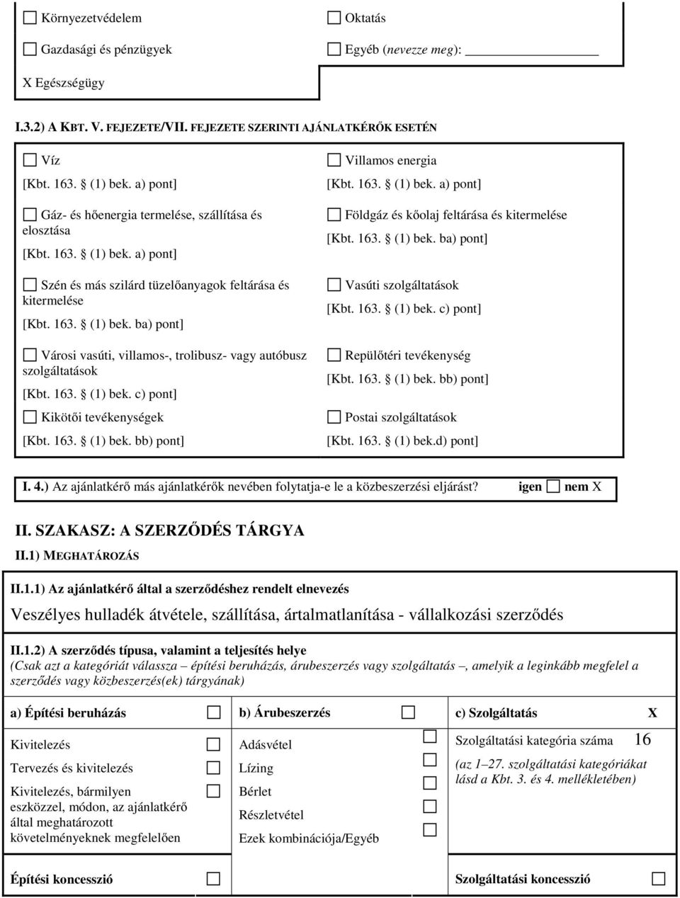 163. (1) bek. c) pont] Kikötői tevékenységek [Kbt. 163. (1) bek. bb) pont] Villamos energia [Kbt. 163. (1) bek. a) pont] Földgáz és kőolaj feltárása és kitermelése [Kbt. 163. (1) bek. ba) pont] Vasúti szolgáltatások [Kbt.