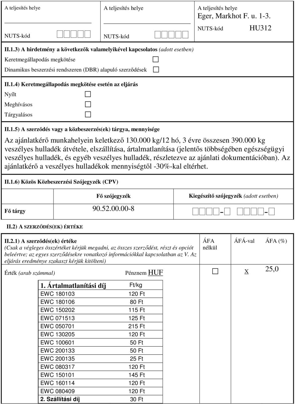 1-3. NUTS-kód HU312 II.1.4) Keretmegállapodás megkötése esetén az eljárás Nyílt Meghívásos Tárgyalásos II.1.5) A szerződés vagy a közbeszerzés(ek) tárgya, mennyisége Az ajánlatkérő munkahelyein keletkező 130.