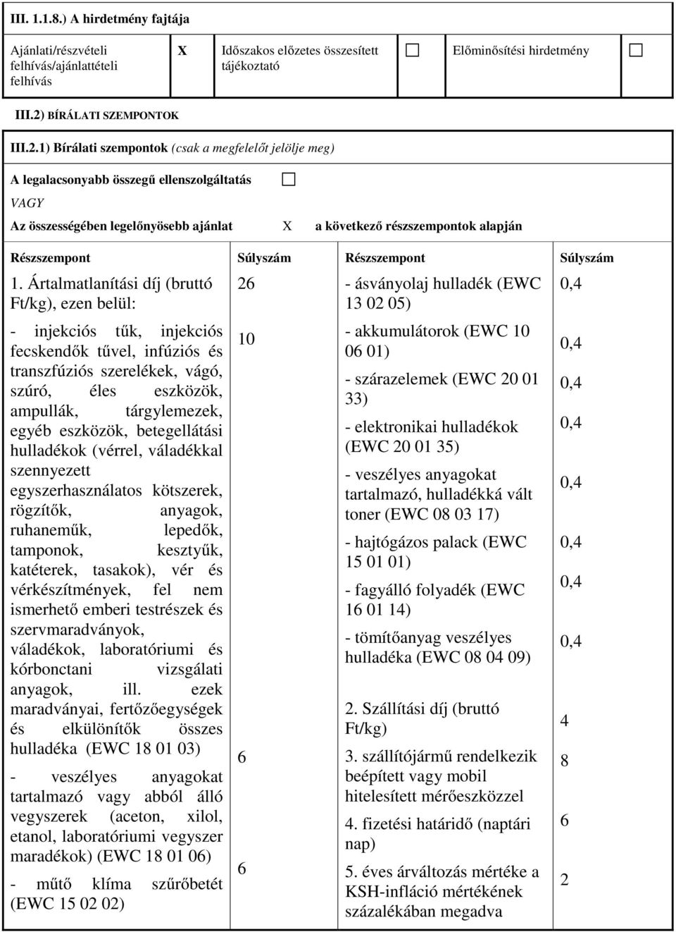 1) Bírálati szempontok (csak a megfelelőt jelölje meg) A legalacsonyabb összegű ellenszolgáltatás VAGY Az összességében legelőnyösebb ajánlat a következő részszempontok alapján Részszempont Súlyszám