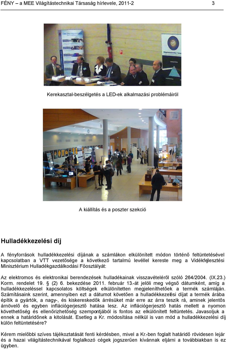 Hulladékgazdálkodási Főosztályát: Az elektromos és elektronikai berendezések hulladékainak visszavételéről szóló 264/2004. (IX.23.) Korm. rendelet 19. (2) 6. bekezdése 2011. február 13.